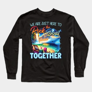 We're Just here To Rock The Boat Together Family Cruise gift For Men Women Long Sleeve T-Shirt